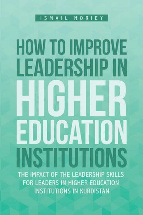 Cover of the book How to Improve Leadership in Higher Education Institutions by Ismail Noriey, AuthorHouse UK