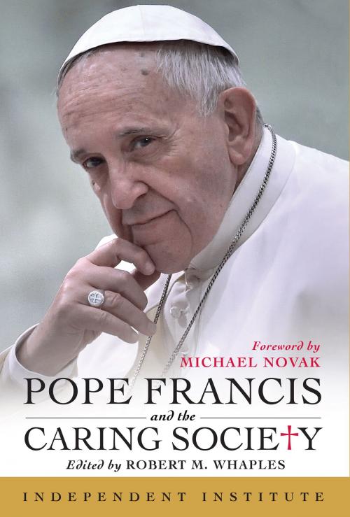 Cover of the book Pope Francis and the Caring Society by , Independent Institute