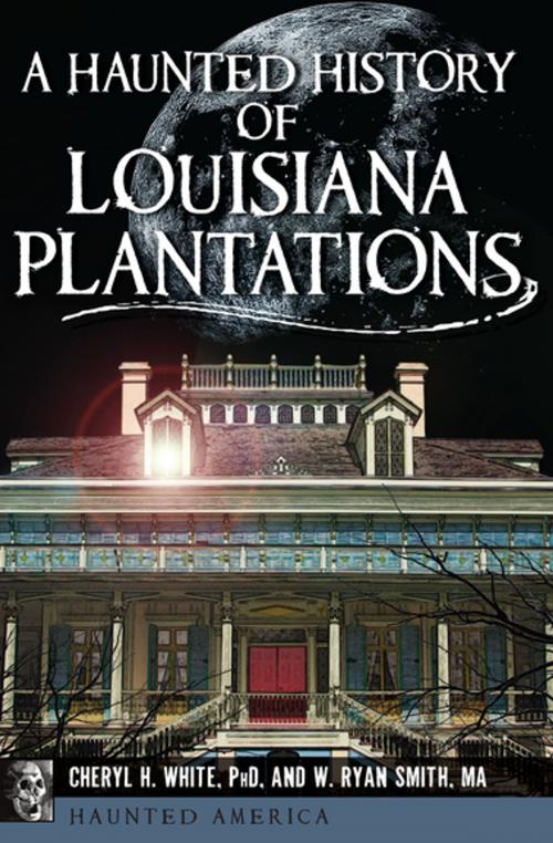 Cover of the book A Haunted History of Louisiana Plantations by Cheryl H. White, PhD, W. Ryan Smith, MA, Arcadia Publishing