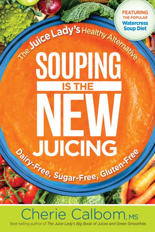Cover of the book Souping Is The New Juicing by Cherie Calbom, MSN, CN, Charisma House