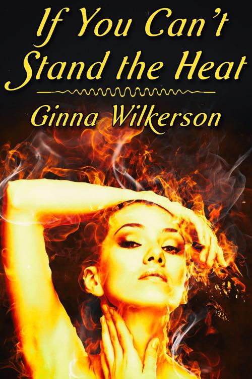 Cover of the book If You Can't Stand the Heat by Ginna Wilkerson, JMS Books LLC