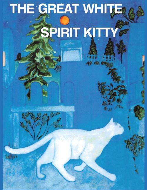 Cover of the book The Great White Spirit Kitty - Where Has My Kitty Gone - For Children And Pet Lovers Of All Ages by C. Lee, Christian Faith Publishing