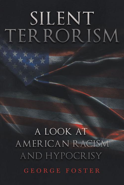 Cover of the book Silent Terrorism A Look at American Racism and Hypocrisy by George Foster, Page Publishing, Inc.
