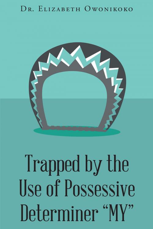 Cover of the book Trapped by the Use of Possessive Determiner "MY" by Dr. Elizabeth Owonikoko, Christian Faith Publishing
