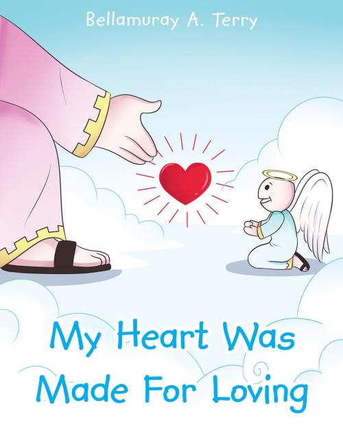Cover of the book My Heart Was Made For Loving by Bellamuray A. Terry, Christian Faith Publishing
