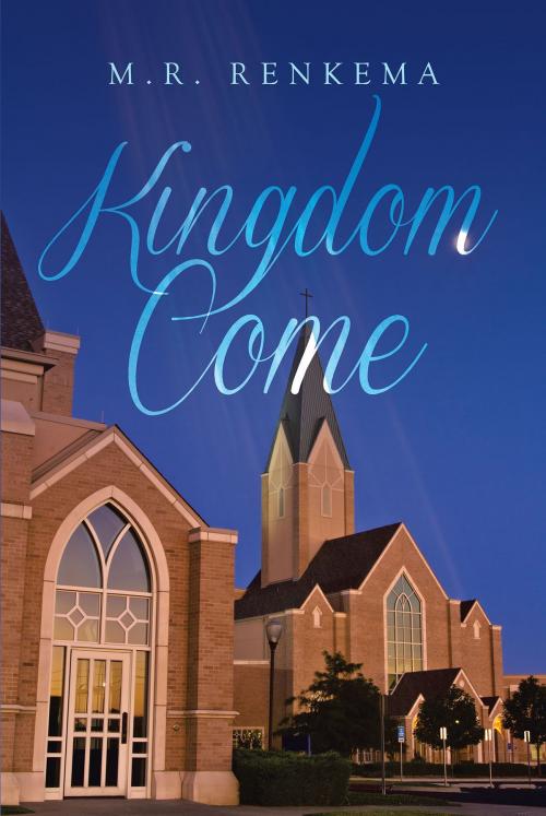 Cover of the book Kingdom Come by M.R. Renkema, Christian Faith Publishing
