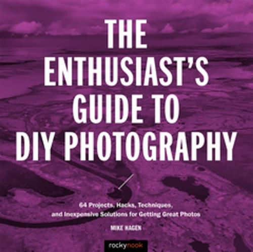 Cover of the book The Enthusiast's Guide to DIY Photography by Mike Hagen, Rocky Nook
