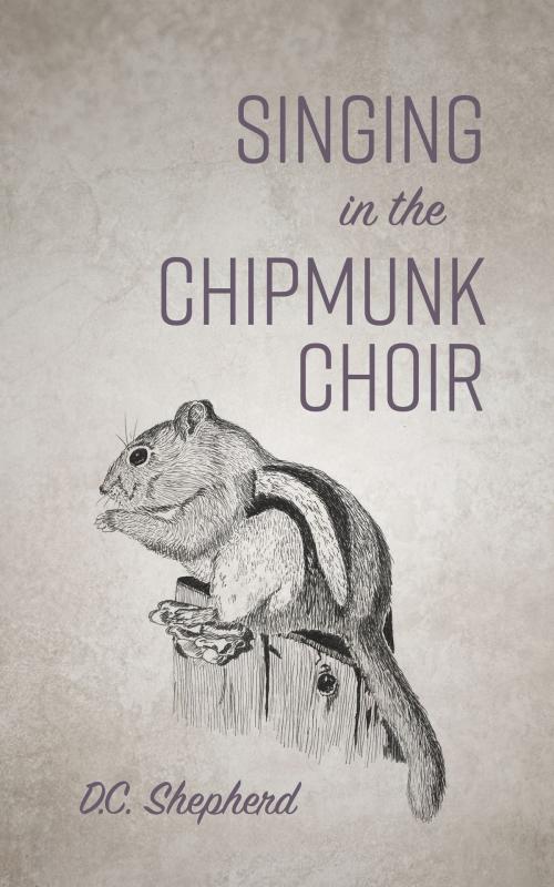 Cover of the book Singing In The Chipmunk Choir by DC Shepherd, Tellwell Talent