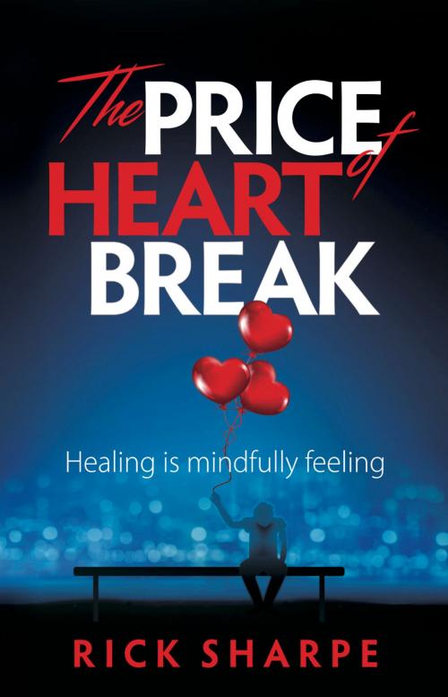 Cover of the book The Price of Heartbreak: Healing is mindfully feeling by Rick Sharpe, Panoma Press