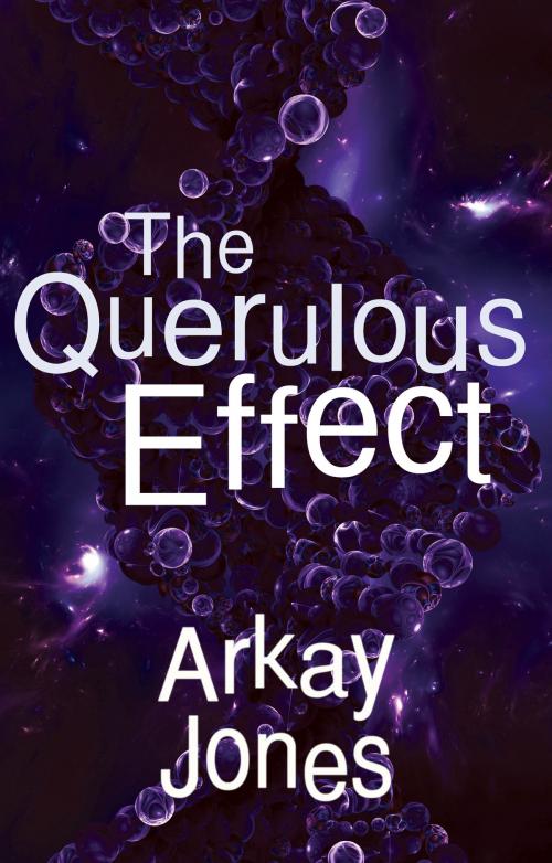 Cover of the book The Querulous Effect by Arkay Jones, Troubador Publishing Ltd