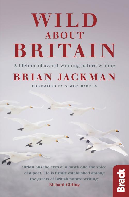 Cover of the book Wild About Britain: A lifetime of award-winning nature writing by Brian Jackman, Bradt Travel Guides Ltd