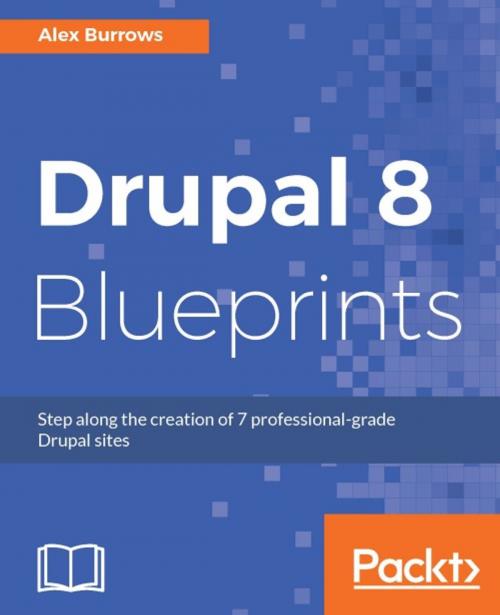 Cover of the book Drupal 8 Blueprints by Alex Burrows, Packt Publishing