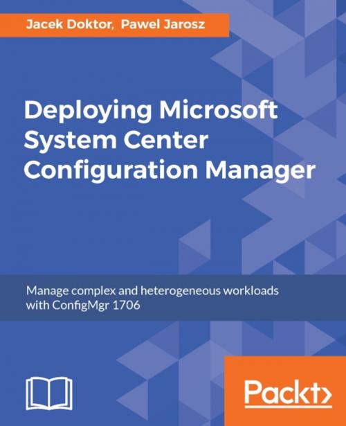 Cover of the book Deploying Microsoft System Center Configuration Manager by Jacek Doktor, Pawel Jarosz, Packt Publishing
