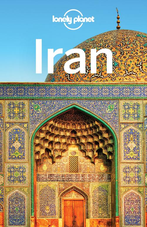Cover of the book Lonely Planet Iran by Lonely Planet, Jean-Bernard Carillet, Mark Elliott, Anthony Ham, Simon Richmond, Jenny Walker, Steve Waters, Lonely Planet Global Limited