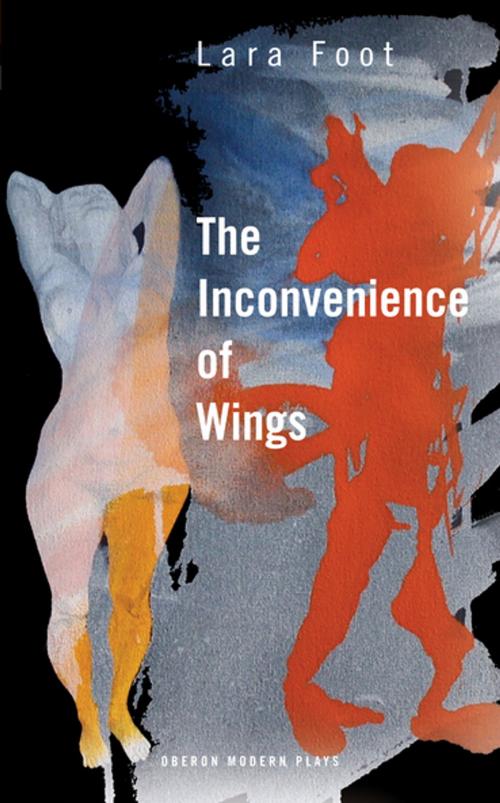 Cover of the book The Inconvenience of Wings by Lara Foot, Oberon Books