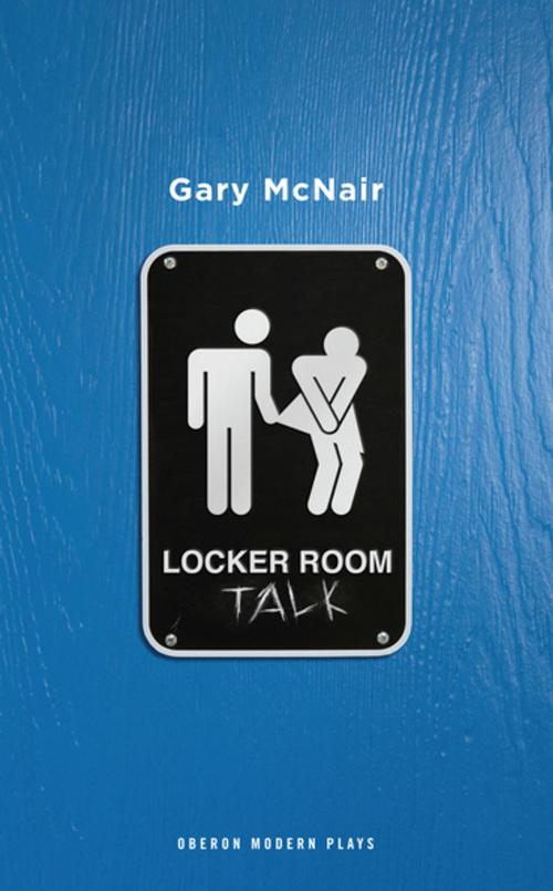 Cover of the book Locker Room Talk by Gary McNair, Oberon Books