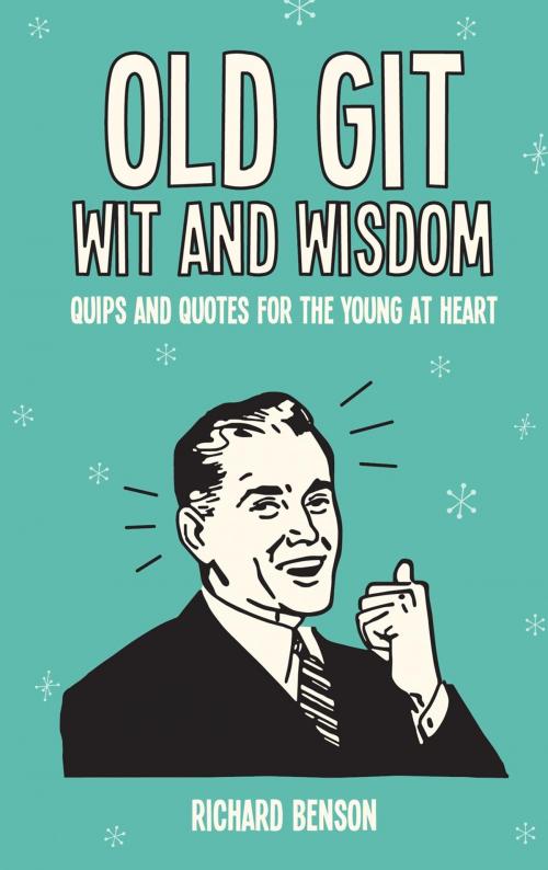 Cover of the book Old Git Wit and Wisdom: Quips and Quotes for the Young at Heart by Richard Benson, Summersdale Publishers Ltd