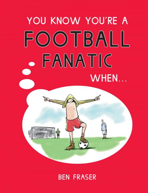 Cover of the book You Know You're A Football Fanatic When… by Ben Fraser, Summersdale Publishers Ltd