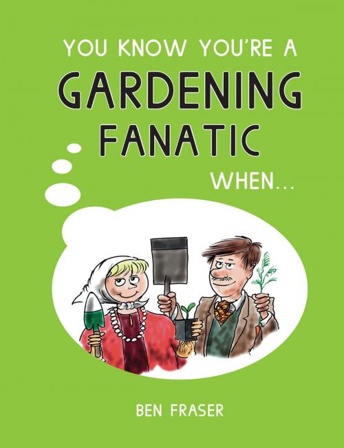 Cover of the book You Know You're A Gardening Fanatic When… by Ben Fraser, Summersdale Publishers Ltd