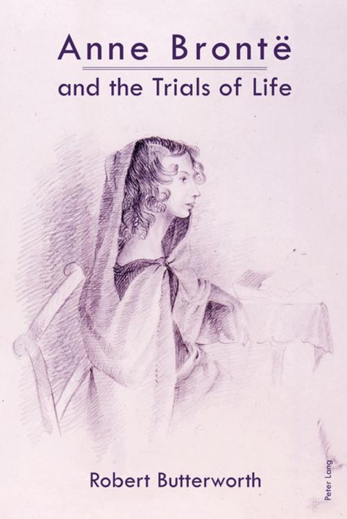 Cover of the book Anne Brontë and the Trials of Life by Robert Butterworth, Peter Lang