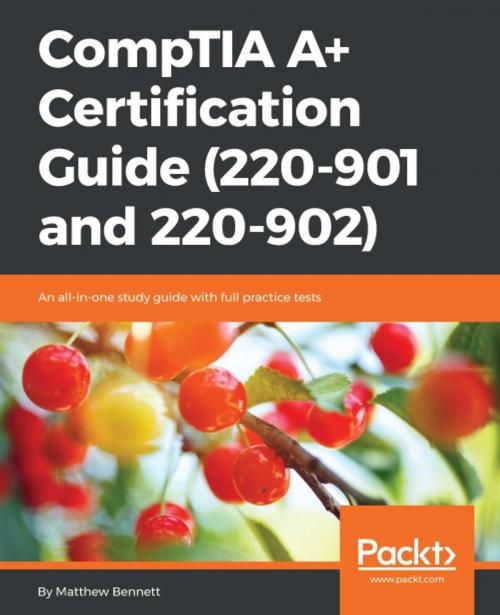 Cover of the book CompTIA A+ Certification Guide (220-901 and 220-902) by Matthew Bennett, Packt Publishing