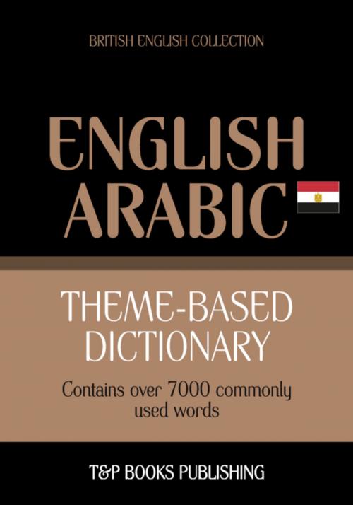 Cover of the book Theme-based dictionary British English-Egyptian Arabic - 7000 words by Andrey Taranov, T&P Books
