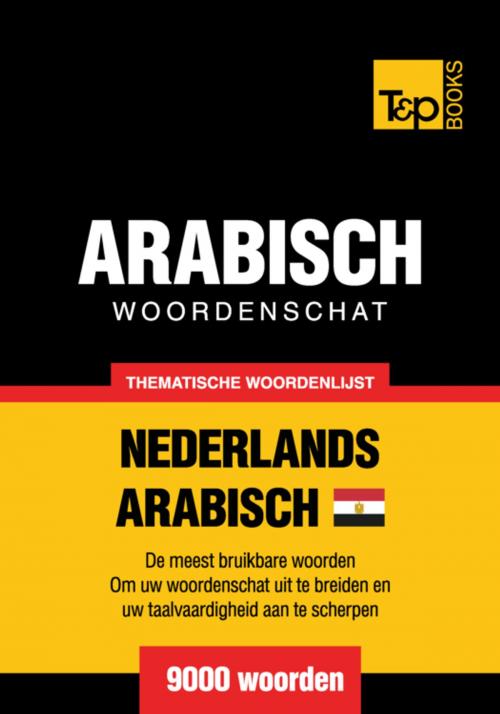 Cover of the book Thematische woordenschat Nederlands - Egyptisch-Arabisch - 9000 woorden by Andrey Taranov, T&P Books