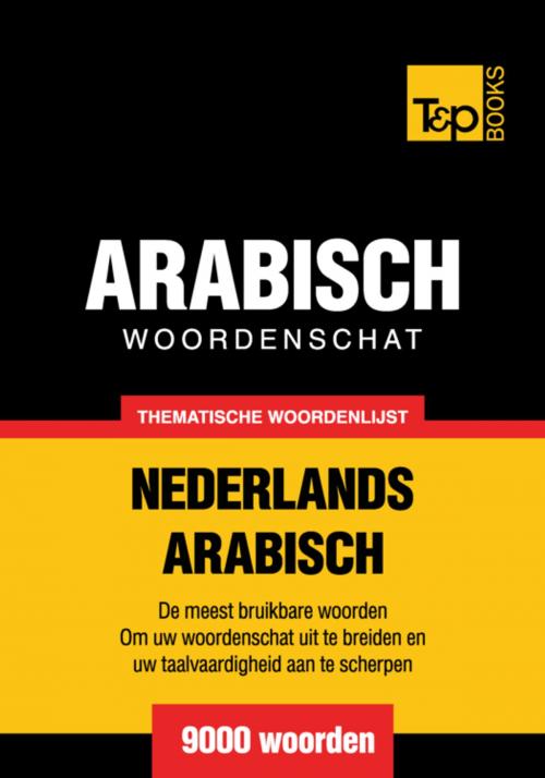 Cover of the book Thematische woordenschat Nederlands-Arabisch - 9000 woorden by Andrey Taranov, T&P Books