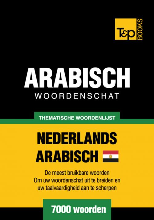 Cover of the book Thematische woordenschat Nederlands - Egyptisch-Arabisch - 7000 woorden by Andrey Taranov, T&P Books