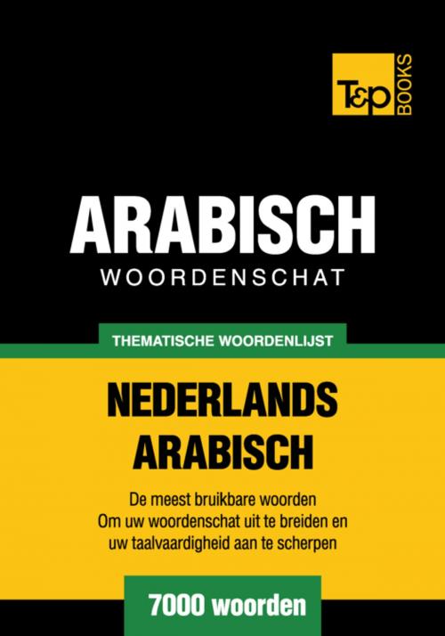 Cover of the book Thematische woordenschat Nederlands-Arabisch - 7000 woorden by Andrey Taranov, T&P Books