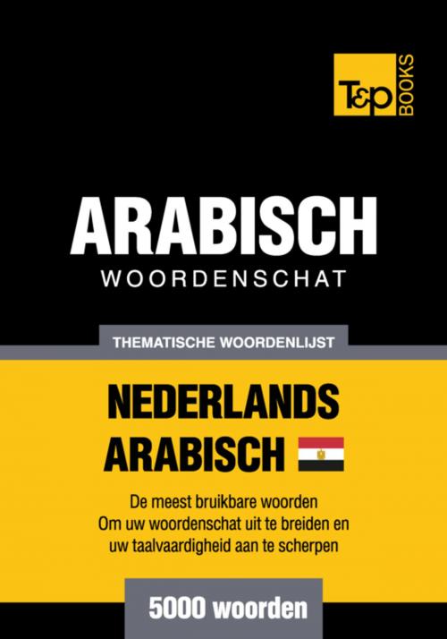 Cover of the book Thematische woordenschat Nederlands - Egyptisch-Arabisch - 5000 woorden by Andrey Taranov, T&P Books