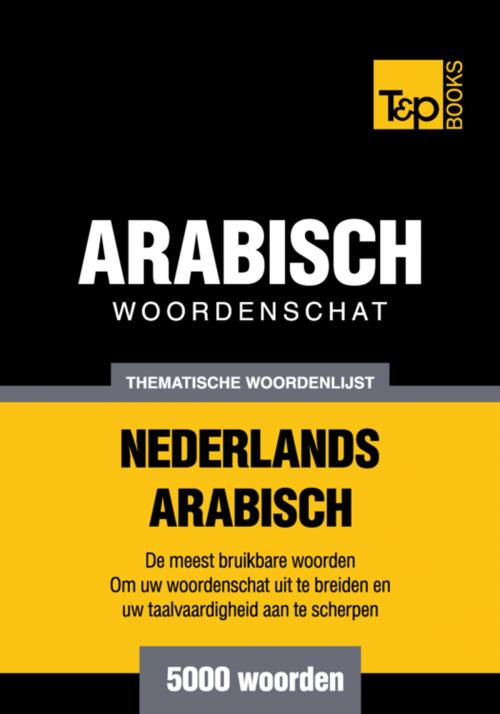 Cover of the book Thematische woordenschat Nederlands-Arabisch - 5000 woorden by Andrey Taranov, T&P Books
