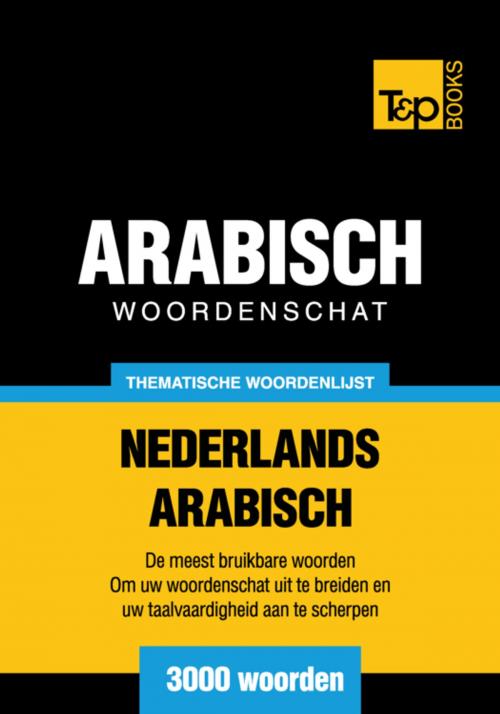 Cover of the book Thematische woordenschat Nederlands-Arabisch - 3000 woorden by Andrey Taranov, T&P Books