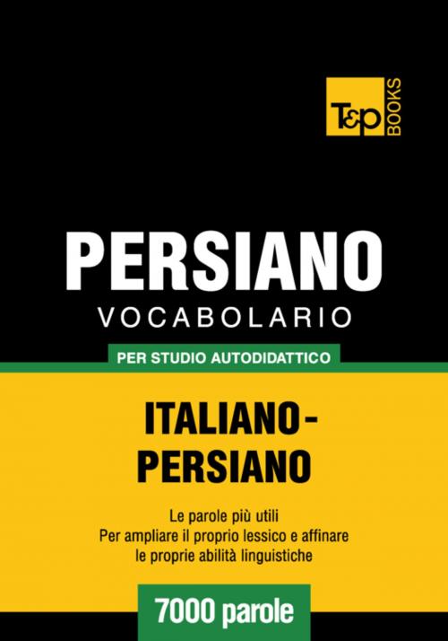 Cover of the book Vocabolario Italiano-Persiano per studio autodidattico - 7000 parole by Andrey Taranov, T&P Books