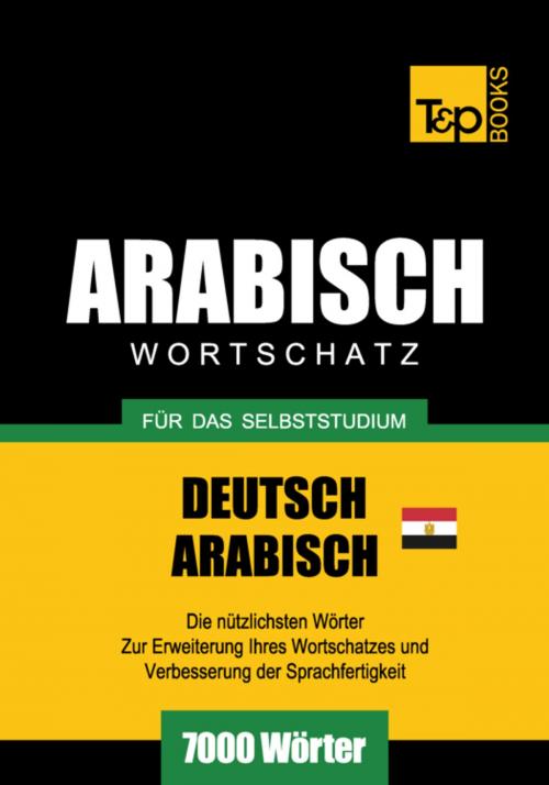 Cover of the book Wortschatz Deutsch - Ägyptisch-Arabisch für das Selbststudium - 7000 Wörter by Andrey Taranov, T&P Books