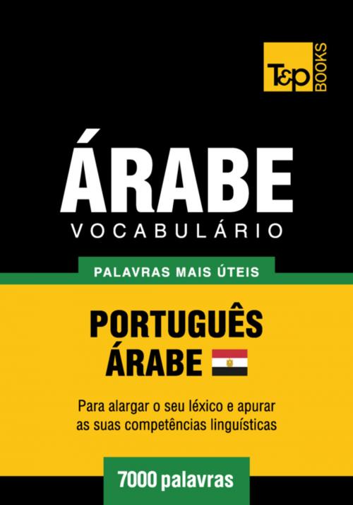 Cover of the book Vocabulário Português-Árabe Egípcio - 7000 palavras mais úteis by Andrey Taranov, T&P Books