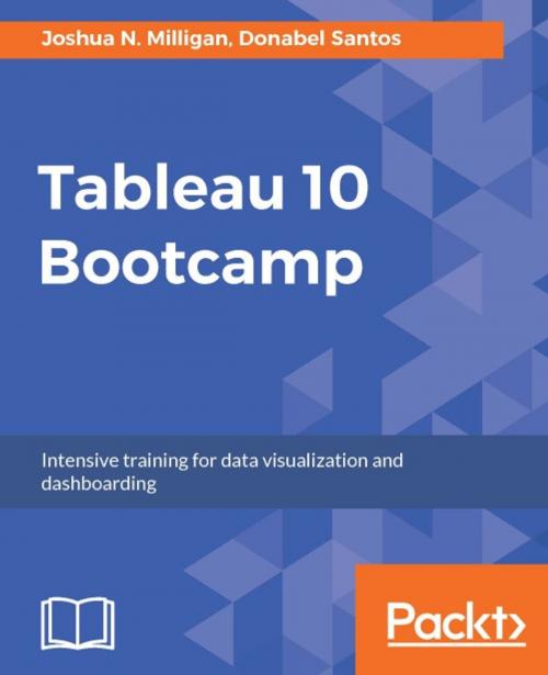 Cover of the book Tableau 10 Bootcamp by Joshua N. Milligan, Donabel Santos, Packt Publishing