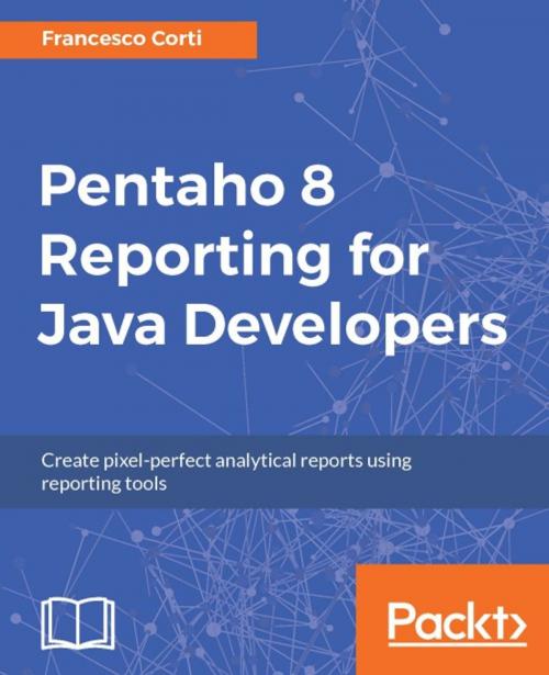 Cover of the book Pentaho 8 Reporting for Java Developers by Francesco Corti, Packt Publishing