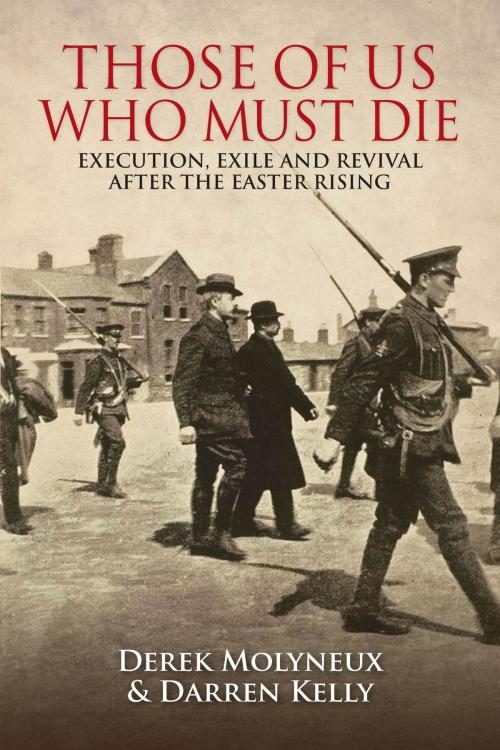 Cover of the book Those of Us Who Must Die: Execution, Exile and Revival after the Easter Rising by Derek Molyneux, Darren Kelly, The Collins Press