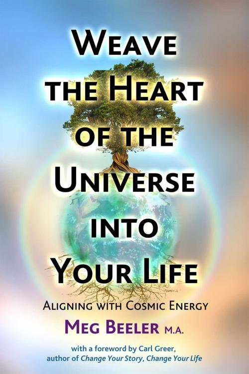 Cover of the book Weave the Heart of the Universe into Your Life by Meg Beeler, MA, Inner Traditions/Bear & Company