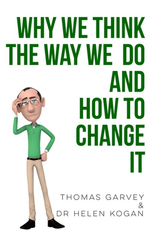 Cover of the book Why We Think The Way We Do And How To Change It by Thomas Garvey, Dr Helen Kogan, Clink Street Publishing