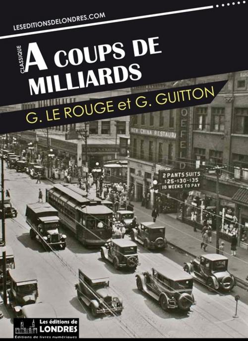 Cover of the book A coups de milliards by Gustave Guitton, Gustave Le Rouge, Les Editions de Londres