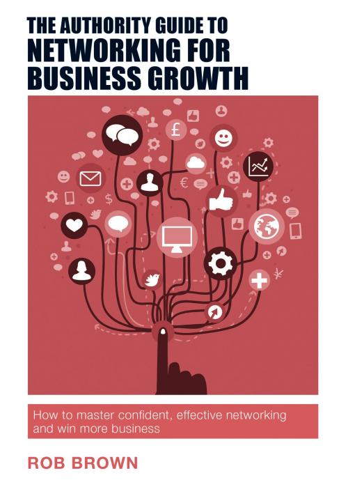 Cover of the book The Authority Guide to Networking for Business Growth by Rob Brown, SRA Books