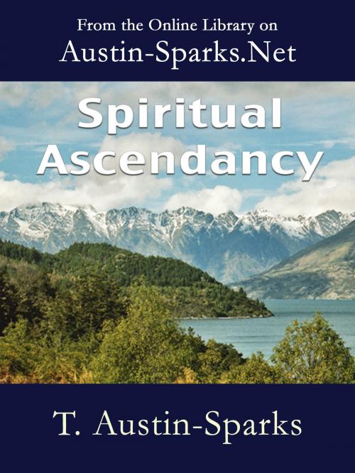 Cover of the book Spiritual Ascendancy by T. Austin-Sparks, Austin-Sparks.Net