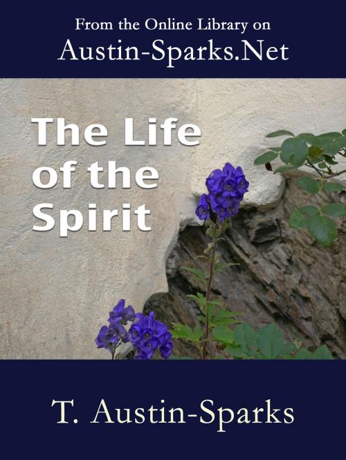 Cover of the book The Life of the Spirit by T. Austin-Sparks, Austin-Sparks.Net