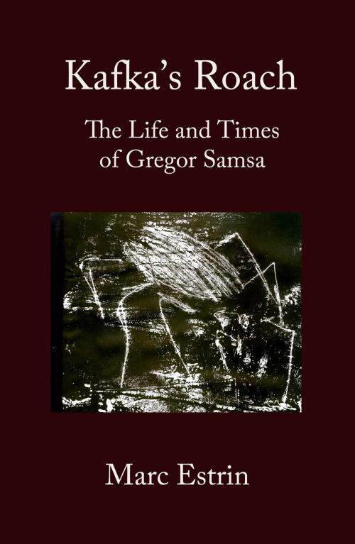 Cover of the book Kafka's Roach: The Life and Times of Gregor Samsa by Marc Estrin, Fomite