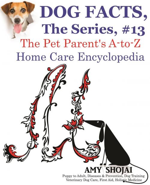 Cover of the book Dog Facts, The Series #13: The Pet Parent's A-to-Z Home Care Encyclopedia by Amy Shojai, Furry Muse Publishing