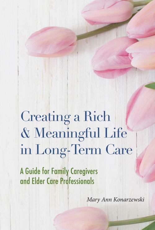 Cover of the book Creating a Rich and Meaningful Life in Long-Term Care by Mary Ann Konarzewski, John R. Mabry