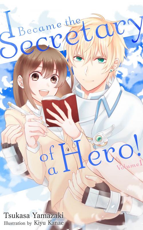 Cover of the book I Became the Secretary of a Hero! by Tsukasa Yamazaki, Kiyu Kanae, Charis Messier, Cross Infinite World