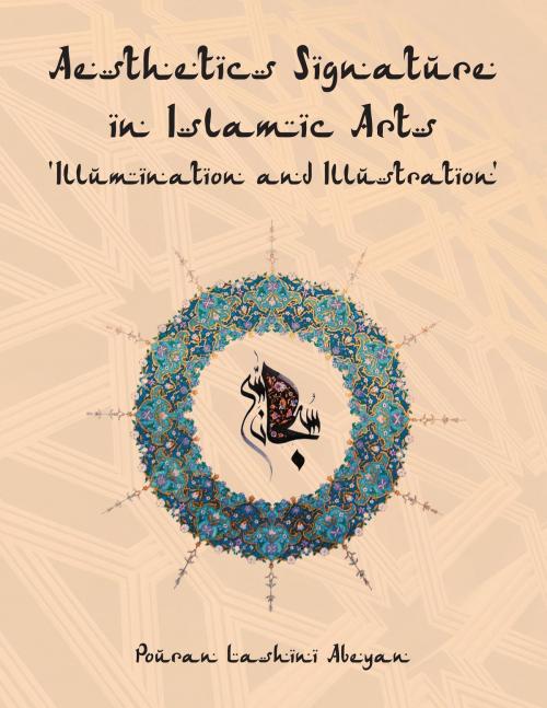 Cover of the book Aesthetics Signature in Islamic Arts 'Illumination and Illustration' by Pouran  Lashini Abeyan, BookBlastPro Inc.